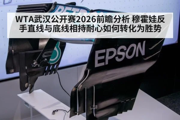 WTA武汉公开赛2026前瞻分析 穆霍娃反手直线与底线相持耐心如何转化为胜势